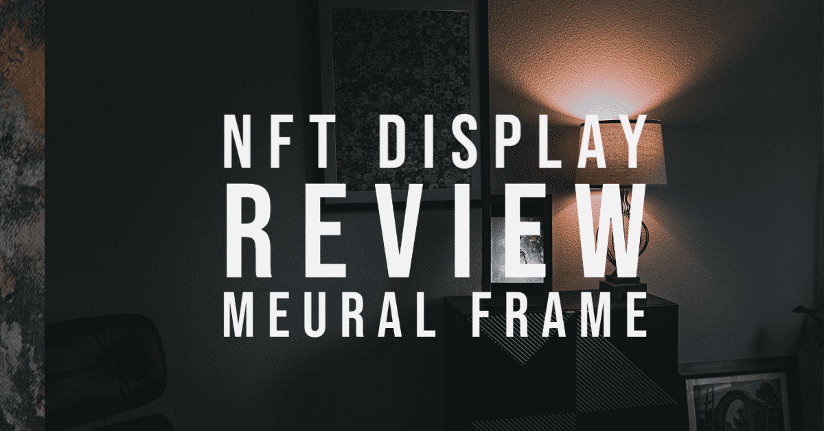 NFT Display Frame Review : MEURAL Frame | NFT CULTURE | NFT News | Web3