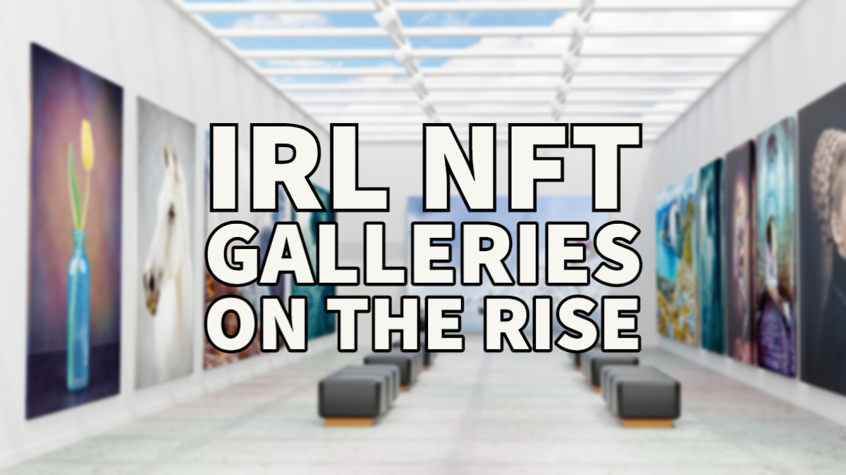 IRL NFT galleries on the rise as digital art connects to the masses